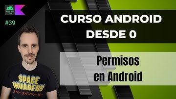 Curso ANDROID desde cero - Permisos en Android #39