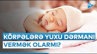 Körpələrə yuxu dərmanı vermək olarmı? Resimi