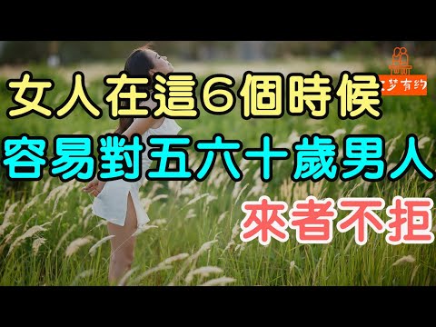 女人在這6個時候，容易對五六十歲的男人，來者不拒#情感#兩性相處#兩性 | 「文夢有約」