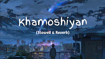 Khamoshiyan - Arijit Singh (Slowed+Reverb+Lofi) Song | Indian Lofi