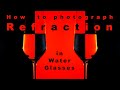 How to photograph Refraction in Water Glasses