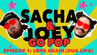 SACHA & JOEY GO POP - EPISODE 1: LOVE AGAIN (Dua Lipa)
