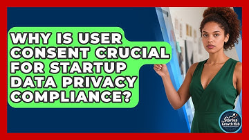 Why Is User Consent Crucial For Startup Data Privacy Compliance? - The Startup Growth Hub