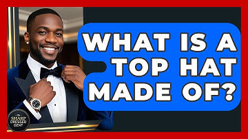 What Is A Top Hat Made Of? - The Sharp Dressed Gent