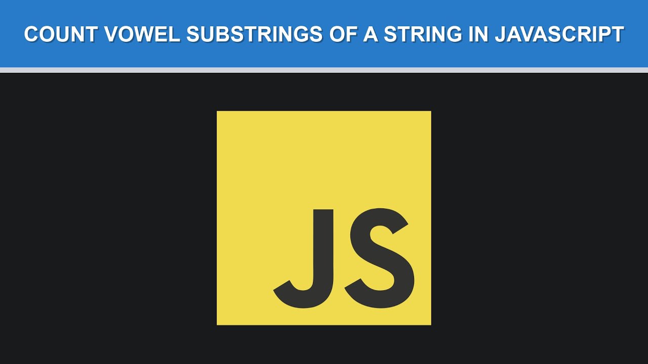 Count Vowel Substrings of a String in JavaScript | Full Solution - YouTube