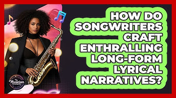 How Do Songwriters Craft Enthralling Long-form Lyrical Narratives? - The Musician Encyclopedia