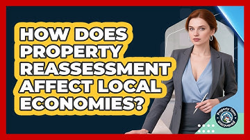 How Does Property Reassessment Affect Local Economies? - Property Taxes Uncovered