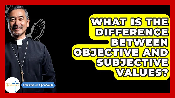 What Is The Difference Between Objective And Subjective Values? - Followers Of Christianity