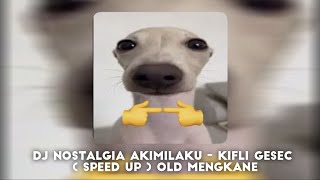 DJ NOSTALGIA AKIMILAKU - Kifli Gesec ( Speed Up ) OLD MENGKANE