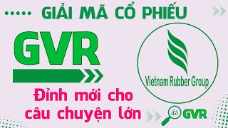 Cổ phiếu GVR | Đỉnh mới cho câu chuyện lớn | Giải Mã Cổ Phiếu