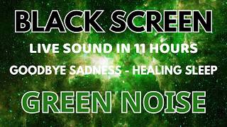 Green Noise Sound For Healing Sleep In 11 Hours - Black Screen To Goodbye Sadness | Peacefull Day