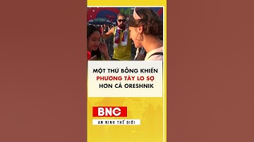 Một thứ bỗng khiến phương tây lo sợ hơn cả Oreshnik