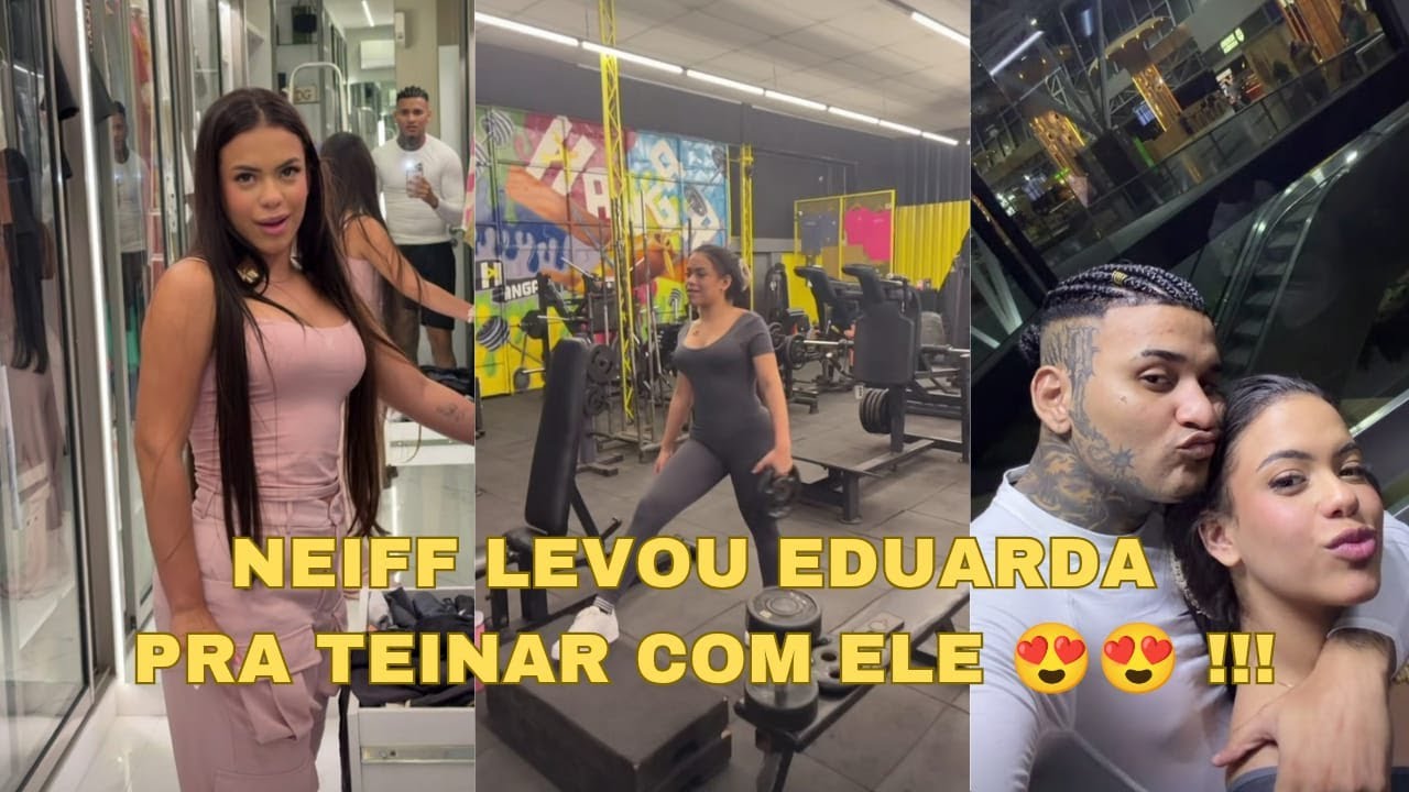 EITAA QUE TEVE TREINO DOS DOIS 😍❤️ !!! NEIFF LEVOU EDUARDA PRA TREINAR JUNTO COM ELE 😍🔥 !!!