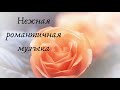 Нежная романтичная красивая музыка