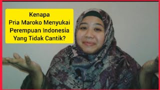 Kenapa Pria Maroko Menyukai Perempuan Indonesia Yang Tidak Cantik ?