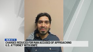Charges reduced for man accused of approaching US Attorney with knife