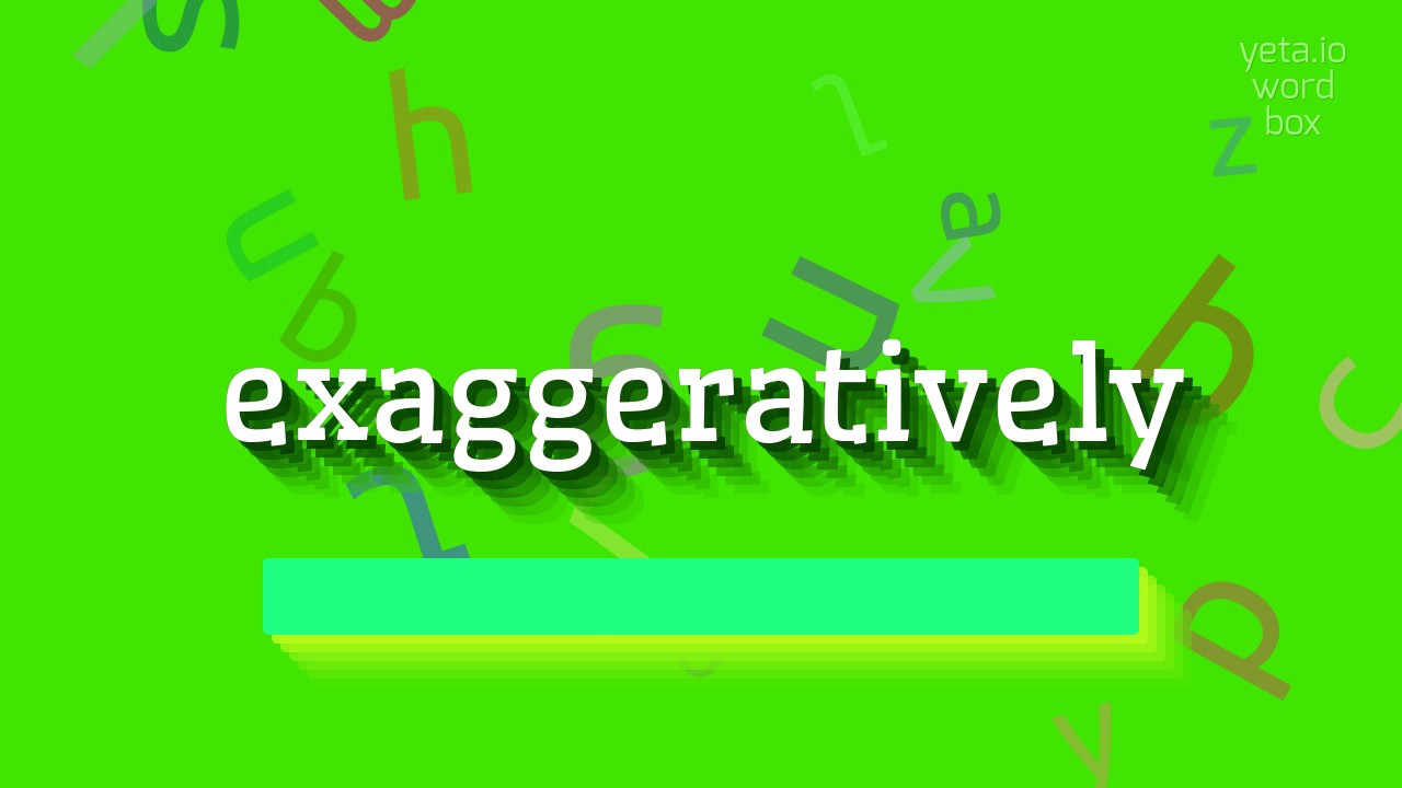 How to say "exaggeratively"! (High Quality Voices) - YouTube
