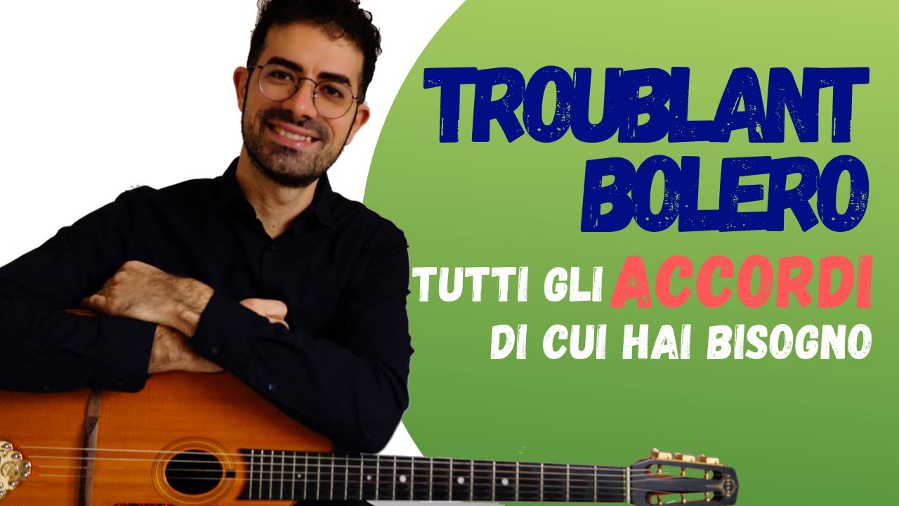 TROUBLANT BOLERO tutti gli ACCORDI che ti occorrono YouTube