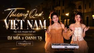 Thương Qúa Việt Nam (St Phạm Thế Mỹ) - DJ MíA x DJ Oanh T.A (Oanh Tạ) - Vinahouse