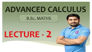 B.Sc. 2Yr Math | Advanced Calculus | Lec - 2