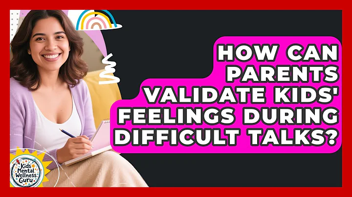 How Can Parents Validate Kids' Feelings During Difficult Talks? - Kids Mental Wellness Guru