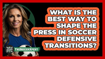 What Is The Best Way To Shape The Press In Soccer Defensive Transitions? - The Soccer Xpert