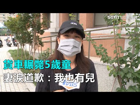 貨車輾斃5歲童　妻淚道歉：我也有兒｜三立新聞網SETN.com