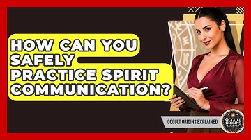 How Can You Safely Practice Spirit Communication? - Occult Origins Explained
