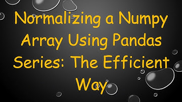 Normalizing a Numpy Array Using Pandas Series: The Efficient Way