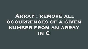 Array : remove all occurrences of a given number from an array in C