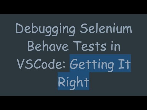 Debugging Selenium Behave Tests in VSCode: Getting It Right