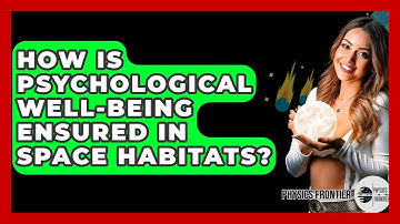 How Is Psychological Well-being Ensured In Space Habitats? - Physics Frontier