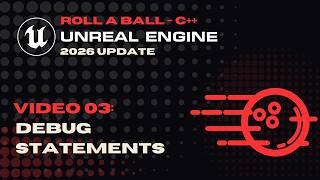 Video 03 - Debug Statements - Roll A Ball - Unreal 5.8 - C++
