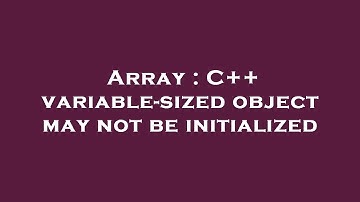 Array : C++ variable-sized object may not be initialized