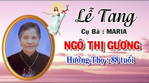 LỄ TANG CỤ BÀ MARIA NGÔ THỊ GƯƠNG - HƯỞNG THỌ 88 TUỔI
