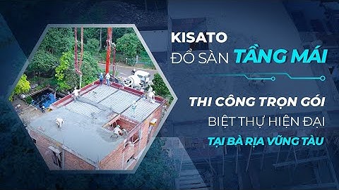 KISATO Thi Công Trọn Gói Cho Mẫu Biệt Thự Hiện Đại Tại Bà Rịa Vũng Tàu - Công Tác Đổ Sàn Tầng Mái