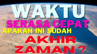 WAKTU SERASA CEPAT, APAKAH INI SUDAH AKHIR ZAMAN ?