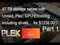 Part 1! Super cheap 47 TB Unraid storage server with Plex HW video encoding.. $1236.00  (Inc. Disks)