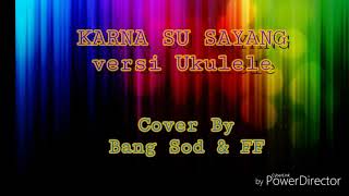 Karna Su Sayang Cover versi UKULELE