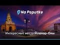 Достопримечательности Йошкар-Олы. Попутчики из Морки в Йошкар-Олу.