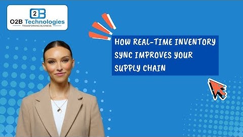 How Real-Time Inventory Sync Improves Your Supply Chain | O2B Technologies