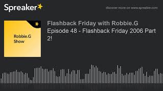 Episode 48 - Flashback Friday 2006 Part 2!