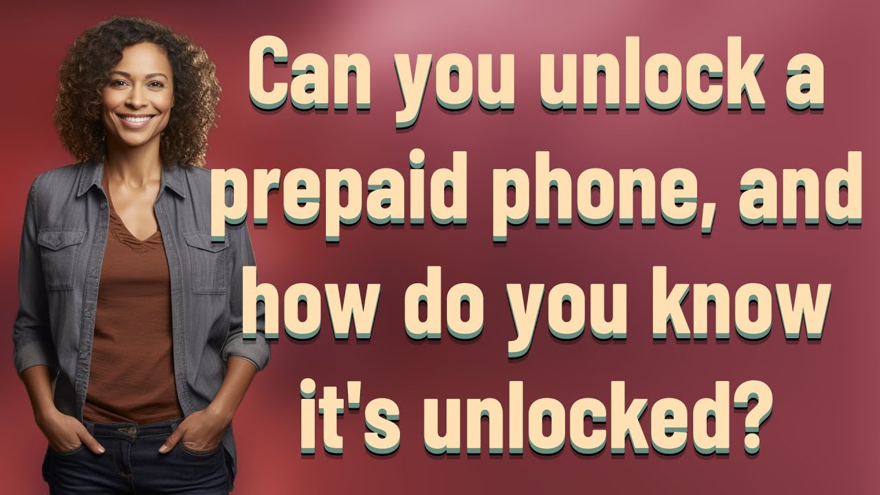 Can you unlock a prepaid phone, and how do you know it's unlocked?