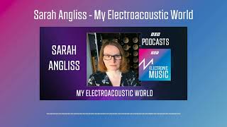 Sarah Angliss - My Electroacoustic World | Podcast