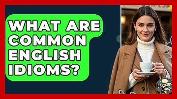 What Are Common English Idioms? - Lexicon Lounge