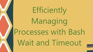 Efficiently Managing Processes with Bash Wait and Timeout