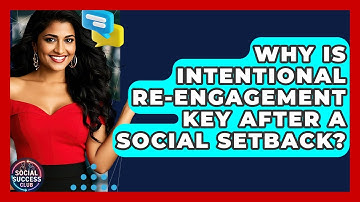 Why Is Intentional Re-engagement Key After A Social Setback? - Social Success Club