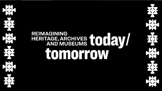Reimagining Heritage, Archives and Museums: Today/Tomorrow