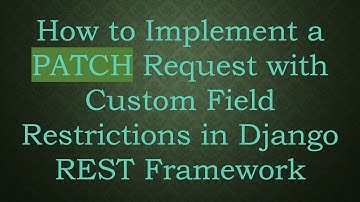 How to Implement a PATCH Request with Custom Field Restrictions in Django REST Framework