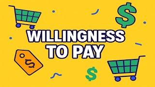 Willingness to Pay Willingness to Pay